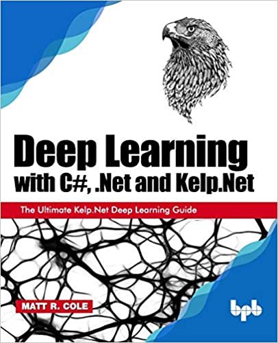 okumak Deep Learning with C#, .Net and Kelp.Net: The Ultimate Kelp.Net Deep Learning Guide