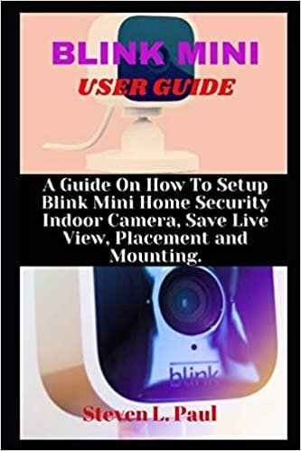 okumak BLINK MINI USER GUIDE: A Guide On How To Setup Blink Mini Home Security Indoor Camera, Save Live View, Placement And Mounting