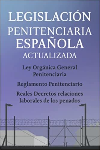 LEGISLACIÓN PENITENCIARIA ESPAÑOLA ACTUALIZADA: Ley Orgánica General Penitenciaria | Reglamento Penitenciario | Reales Decretos relaciones laborales de los penados (Spanish Edition)