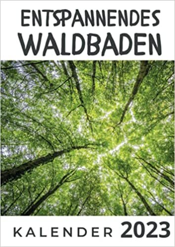 Entspannendes Waldbaden Kalender 2023: Broschürenkalender / Tischkalender für das Jahr 23 - das perfekte Geschenk für Freunde, Kollegen, zu Weihnachten und Geburtstag