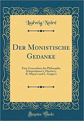 okumak Der Monistische Gedanke: Eine Concordanz der Philosophie Schopenhauer&#39;s, Darwin&#39;s, R. Mayer&#39;s und L. Geiger&#39;s (Classic Reprint)