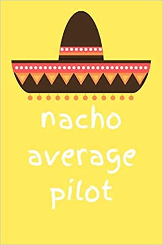 Nacho average pilot: novelty notebook for pilots 6"x9"