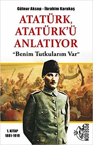 okumak Atatürk Atatürk&#39;ü Anlatıyor: (1. Kitap 1881-1919) Benim Tutkularım Var