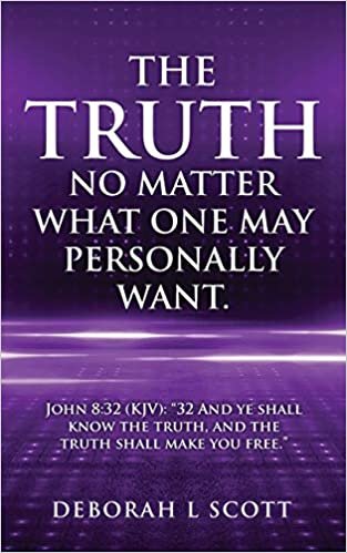 okumak The Truth, No Matter What One May Personally Want.: John 8:32 (KJV): 32 And ye shall know the truth, and the truth shall make you free.