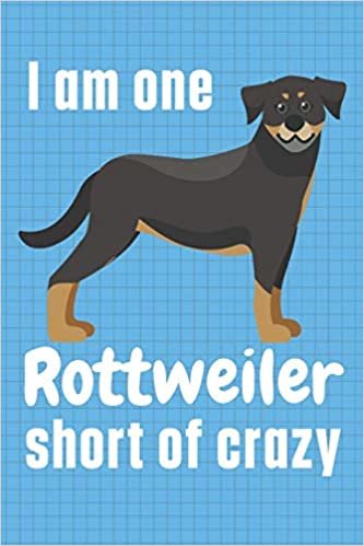 I am one Rottweiler short of crazy: For Rottweiler Dog Fans