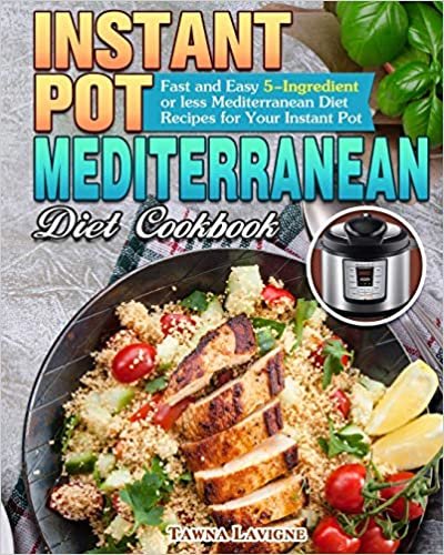 okumak Instant Pot Mediterranean Diet Cookbook: Fast and Easy 5-Ingredient or less Mediterranean Diet Recipes for Your Instant Pot
