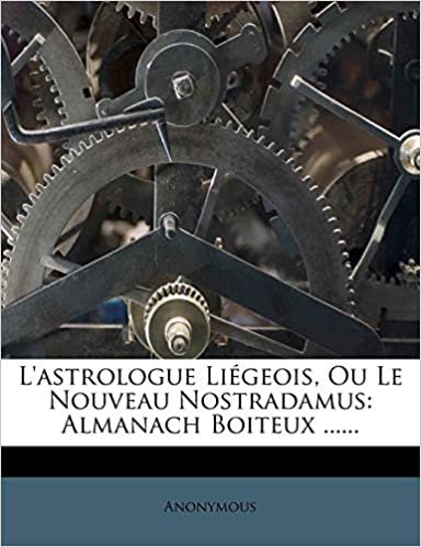 okumak L&#39;astrologue Liégeois, Ou Le Nouveau Nostradamus: Almanach Boiteux ......