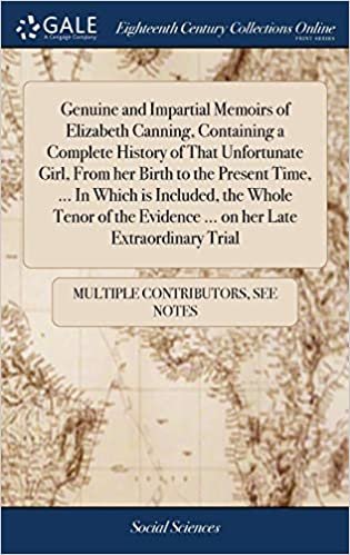 okumak Genuine and Impartial Memoirs of Elizabeth Canning, Containing a Complete History of That Unfortunate Girl, From her Birth to the Present Time, ... In ... Evidence ... on her Late Extraordinary Trial