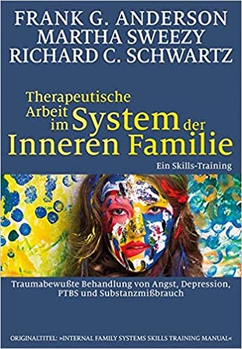 okumak Therapeutische Arbeit im System der Inneren Familie: Traumabewußte Behandlung von Angst, Depression, PTBS und Substanzmißbrauch: Ein Skills-Training