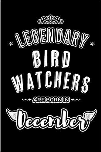 okumak Legendary Bird Watchers are born in December: Blank Lined bird lover Journal Notebooks Diary as Appreciation, Birthday, Welcome, Farewell, Thank You, ... &amp; friends. Alternative to B-day present Card
