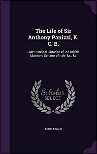 okumak The Life of Sir Anthony Panizzi, K. C. B.: Late Principal Librarian of the British Museum, Senator of Italy, &amp;c., &amp;c