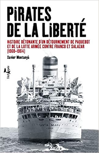 okumak Pirates de la liberté: Histoire détonante d&#39;un détournement de paquebot et de la lutte armée contre Franco et Salazar (1960-1964) (Dans le feu de l&#39;action)