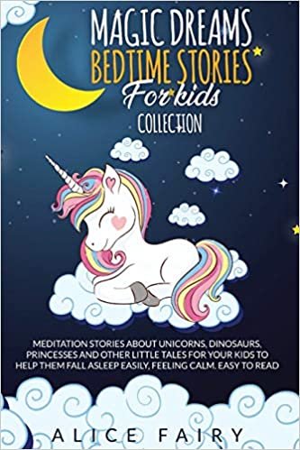 okumak MAGIC DREAMS BEDTIME STORIES FOR KIDS COLLECTION: Meditation Stories About Unicorns, Dinosaurs, Princesses And Other Little Tales For Your Kids To ... Asleep easily, Feeling Calm. Easy to Read