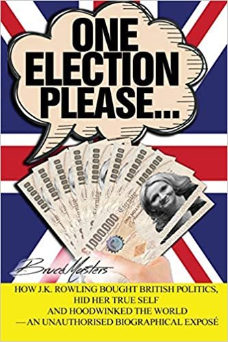 okumak One Election Please… How J.K. Rowling Bought British Politics, Hid Her True Self and Hoodwinked the World — an Unauthorised Biographical Exposé