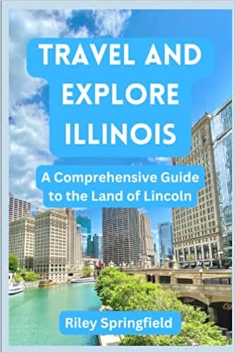 Travel and Explore Illinois: A Comprehensive Guide to the Land of Lincoln