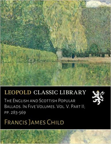 okumak The English and Scottish Popular Ballads. In Five Volumes. Vol. V. Part II; pp. 283-569