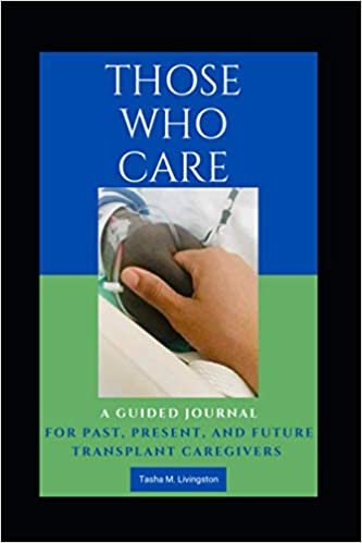 okumak Those Who Care: A Guided Journal for Past, Present, and Future Transplant Caregivers