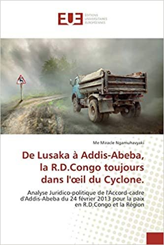 okumak De Lusaka à Addis-Abeba, la R.D.Congo toujours dans l&#39;œil du Cyclone.: Analyse Juridico-politique de l&#39;Accord-cadre d&#39;Addis-Abeba du 24 février 2013 ... en R.D.Congo et la Région (OMN.UNIV.EUROP.)