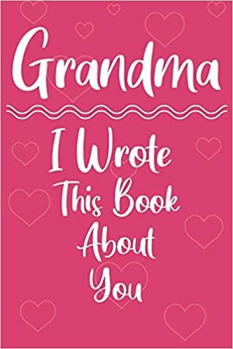 okumak Grandma I Wrote This Book About You: Perfect For Grandma&#39;s Birthday, Mother&#39;s Day
