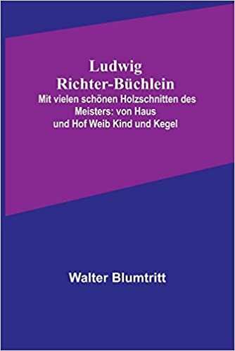 Ludwig Richter-Büchlein: Mit vielen schönen Holzschnitten des Meisters: von Haus und Hof Weib Kind und Kegel