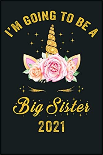 okumak I M Going To Be A Big Sister 2021 Unicorn Flower Gift Girls: Notebook Planner - 6x9 inch Daily Planner Journal, To Do List Notebook, Daily Organizer, 114 Pages