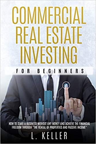 okumak COMMERCIAL REAL ESTATE INVESTING FOR BEGINNERS: how to start a business without any money and achieve the financial freedom through &quot;the rental of ... income&quot; (Real Estate Home &amp; Business, Band 2)