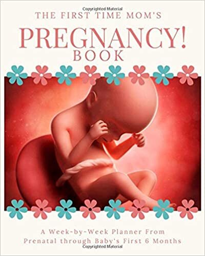 okumak The First Time Mom&#39;s Pregnancy Book: A Week By Week Planner From Prenatal Through Baby&#39;s First 6 Months