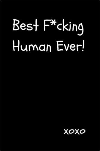 okumak Best F*cking Human Ever!: Cute Quote Valentine’s or Galentine&#39;s Day Gift For Best Friends and Girlfriends | Blank Lined Journal Notebook