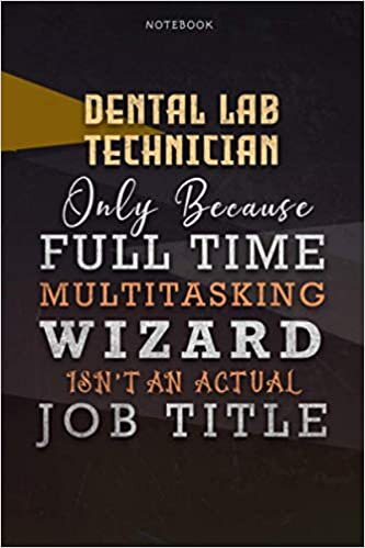 okumak Lined Notebook Journal Dental Lab Technician Only Because Full Time Multitasking Wizard Isn&#39;t An Actual Job Title Working Cover: Organizer, Goals, ... 6x9 inch, Over 110 Pages, A Blank