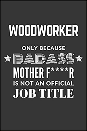 okumak Woodworker Only Because Badass Mother F****R Is Not An Official Job Title Notebook: Lined Journal, 120 Pages, 6 x 9, Matte Finish