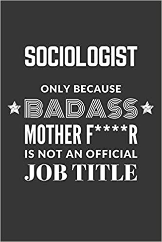 okumak Sociologist Only Because Badass Mother F****R Is Not An Official Job Title Notebook: Lined Journal, 120 Pages, 6 x 9, Matte Finish