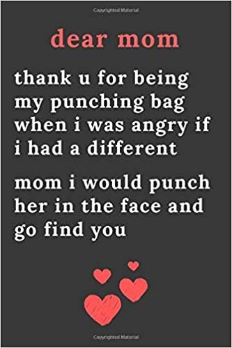 okumak dear mom thank u for being my punching bag when i was angry if i had a different mom i would punch her in the face and go find you: Blank Lined ... mom i would punch her in the face and go find