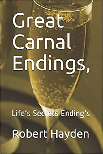 okumak Great Carnal Endings,: Life&#39;s Secrets Ending&#39;s (Life’s Little Secrets)