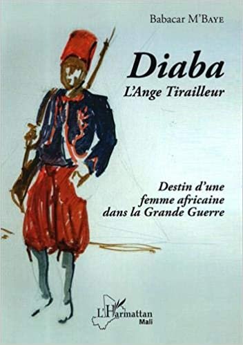 okumak Diaba l&#39;Ange Tirailleur: Destin d&#39;une femme africaine dans la Grande Guerre (Harmattan Mali)