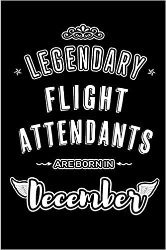 okumak Legendary Flight Attendants are born in December: Blank Lined profession Journal Notebooks Diary as Appreciation, Birthday, Welcome, Farewell, Thank ... &amp; friends. Alternative to B-day present Card