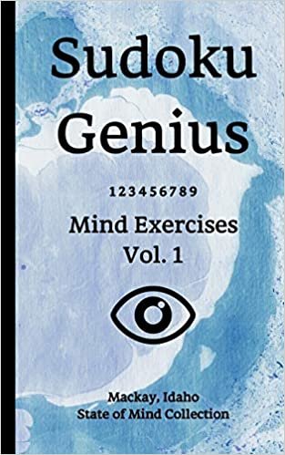 Sudoku Genius Mind Exercises Volume 1: Mackay, Idaho State of Mind Collection