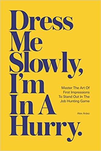 okumak Dress Me Slowly, I&#39;m in a Hurry: Master the Art of First Impressions to Stand Out in the Job Hunting Game.