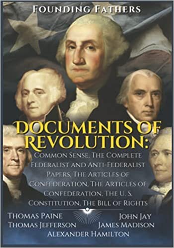 okumak Documents of Revolution: Common Sense, The Complete Federalist and Anti-Federalist Papers, The Articles of Confederation, The Articles of Confederation, The U. S. Constitution, The Bill of Rights