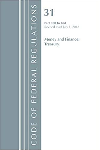 okumak Code of Federal Regulations, Title 31 Money and Finance 500-End, Revised as of July 1, 2018