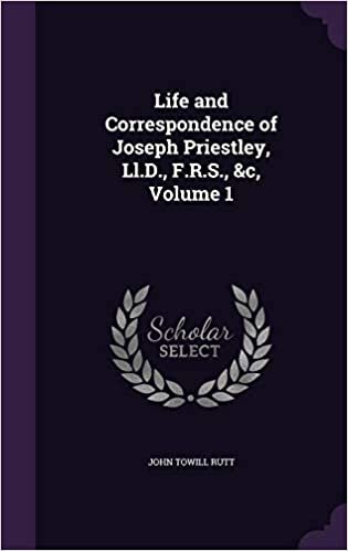 okumak Life and Correspondence of Joseph Priestley, Ll.D., F.R.S., &amp;c, Volume 1