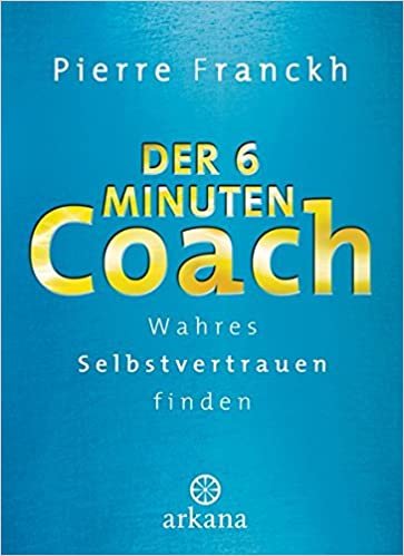 okumak Der 6-Minuten-Coach: Wahres Selbstvertrauen finden