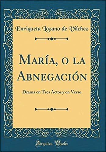okumak María, o la Abnegación: Drama en Tres Actos y en Verso (Classic Reprint)