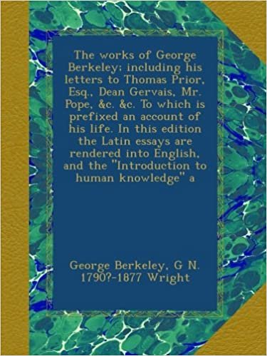 okumak The works of George Berkeley; including his letters to Thomas Prior, Esq., Dean Gervais, Mr. Pope, &amp;c. &amp;c. To which is prefixed an account of his ... and the &quot;Introduction to human knowledge&quot; a
