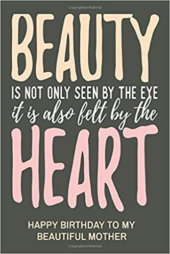 okumak Beauty Is Not Only Seen By The Eye It Is Also Felt By The Heart - Happy Birthday To My Beautiful Mother: A Birthday Greetings Book Card With Weekly To-Do List (Beauty Abounds)