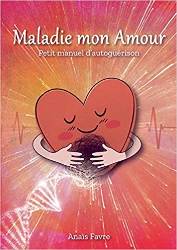 okumak Maladie mon Amour: Petit manuel d&#39;autoguérison (BOOKS ON DEMAND)