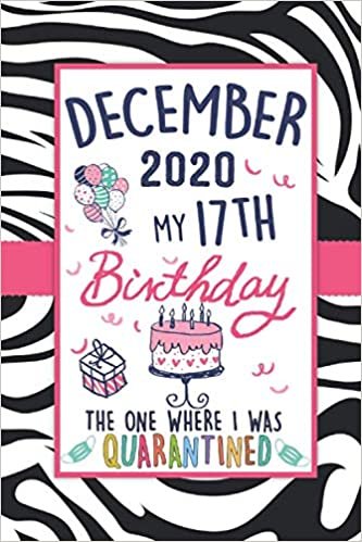 okumak December 2020 My 17th Birthday The One Where I Was Quarantined: 17th Birthday card alternative - notebook journal for women, Mom, Son, Daughter - 17 Years of being Awesome