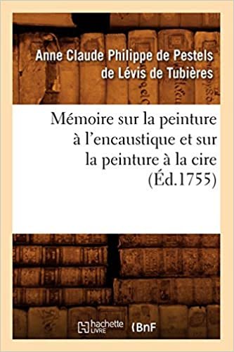 okumak Mémoire sur la peinture à l&#39;encaustique et sur la peinture à la cire , (Éd.1755) (Arts)