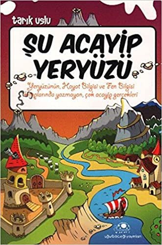 okumak ŞU ACAYİP YERYÜZÜ: Yeryüzünün Hayat Bilgisi ve Fen Bilgisi Kitaplarında Yazymayan, Çok Acayip Gerçekler