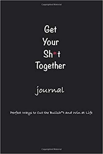 okumak Get Your Sh*t Together Journal and notebook: Perfect Ways to Cut the Bullsh*t and Win at Life (A No F*cks Given Journal): Journal To Cut the Bullsh*t ... Lined pages, Matte (A No F*cks Given Journal)