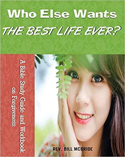 Who Else Wants the Best Life Ever?: A Bible Study Guide and Workbook on Forgiveness
